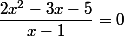  \dfrac{2x^2-3x-5 }{x-1}=0